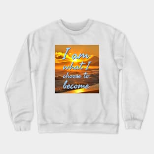 I am what I choose to become Crewneck Sweatshirt